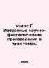 Wells G. Selected Sci-fi Works in Three Volumes. In Russian /Uells G. Izbrannye. Herbert Wells