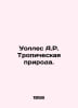 Wallace A.R. Tropical Nature. In Russian /Uolles A.R. Tropicheskaya priroda.. Wallace, Alfred Russell