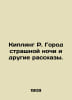 Kipling R. The city of a terrible night and other stories. In Russian /Kipling . Rudyard Kipling