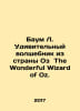Baum L. The Amazing Wizard of Oz. In Russian /Baum L. Udivitelnyy volshebnik iz. Lymene Frank Baum