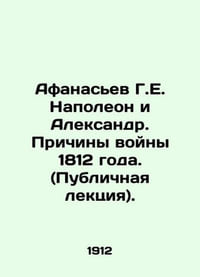 Afanasiev G. E. Napoleon and Alexander. Reasons for the War of 1812. (Public Lec
