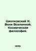 Tsiolkovsky K. Will of the Universe. Cosmic Philosophy. In Russian /Tsiolkovski. Konstantin Tsiolkovsky