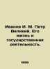 Ivanov I. M. Peter the Great. His life and statesmanship. In Russian (ask us if . Ivanov Ivan Ivanovich