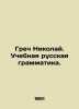Greek Nikolai. Educational Russian Grammar. In Russian (ask us if in doubt)/Grec. Grech  Nikolay Ivanovich