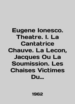 Eugene Ionesco. Theatre. I. La Cantatrice Chauve. La Lecon  Jacques Ou La Soumission. Les Chaises Victimes Du Devoir. Am. undefined
