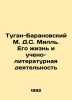 Tugan-Baranovsky M.D.S. MS.Pb.His life and scientific-literary activity In Russi. Tugan-Baranovsky  Mikhail Ivanovich