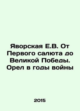 Yavorskaya E.V. From the First Salute to the Great Victory. The Eagle in the Ye. undefined