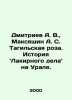 Dmitriev A. V.,  Maksyashin A. S. Tagilskaya rose In Russian /Dmitriev A. V.,  . Dmitriev, Alexander Alekseevich