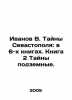 Ivanov V. Secrets of Sevastopol: in 6 books. Book 2 Secrets underground. In Ru. Valentin Ivanov
