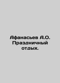 Afanasiev A.O. Holiday Rest. In Russian /Afanasev A.O. Prazdnichnyy otdykh.