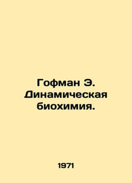 Hoffman E. Dynamic Biochemistry. In Russian /Gofman E. Dinamicheskaya biokhimiy. Ernst Theodore Amadeus Hoffmann