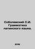 Sobolevsky S.I. Latin Grammar. In Russian /Sobolevskiy S.I. Grammatika latinsko. Sobolevsky, Sergei Ivanovich