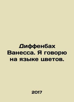 Vanessa Dieffenbach: I speak the language of flowers. In Russian /Diffenbakh Va. undefined