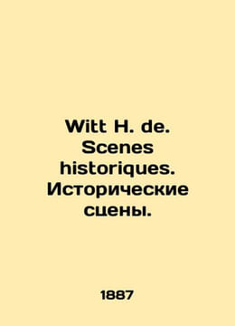 Witt H. de. Scenes historiques. Historical scenes. In French (ask us if in doubt)./Witt H. de. Scenes historiques. Istor. undefined
