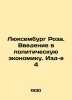 Luxembourg Rosa: An Introduction to Political Economy. Editions 4 In Russian /L. Luxembourg, Rosa