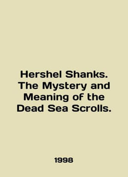 Hershel Shanks. The Mystery and Meaning of the Dead Sea Scrolls. In English /He. undefined