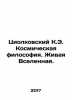 Tsiolkovsky K.E. Cosmic Philosophy. The Living Universe. In Russian /Tsiolkovsk. Konstantin Tsiolkovsky