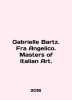 Gabrielle Bartz. Fra Angelico. Masters of Italian Art. In English (ask us if in doubt)./Gabrielle Bartz. Fra Angelico. M. 