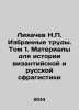 Likhachev N.P. Selected Works. Volume 1. Materials for the History of Byzantine . Likhachev, Nikolay Petrovich