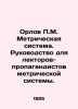 Orlov P.M. Metric System. Guide for lecturers and propagandists of the metric sy. Orlov, Petr Alexandrovich