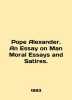Pope Alexander. An Essay on Man Moral Essays and Satires. In English /Pope Alex. 