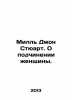 Mill John Stewart. On the subordination of women. In Russian /Mill' Dzhon Styuar. Mill, John Stewart