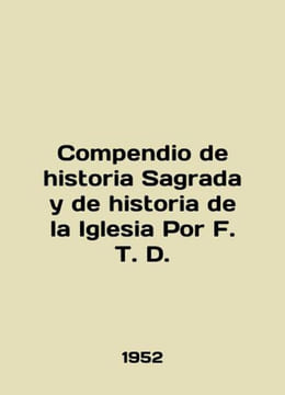 Compendio de historia Sagrada y de historia de la Iglesia Por F. T. D. In Englis. undefined