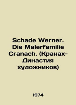 Schade Werner. Die Malerfamilie Cranach. (Cranach-Dynasty of Artists) In German . undefined
