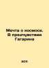 The Dream of Space. In Gagarins Anticipation In Russian /Mechta o kosmose. V pr. 
