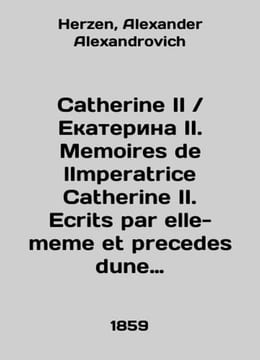 Catherine II / Catherine II. Memoirs of lImperatrice Catherine II. Ecrits par e. Herzen, Alexander Alexandrovich