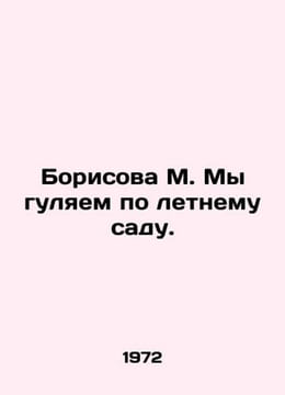 Borisova M. We are walking in the summer garden. In Russian /Borisova M. My gul. undefined
