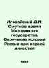 Ilovaisky D.I. The troubled time of the Moscow state. The end of the history of . Ilovaisky  Dmitry Ivanovich