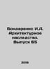 Bondarenko I.A. Architectural heritage. Issue 65 In Russian /Bondarenko I.A. Ar. Bondarenko, Ilya Evgrafovich
