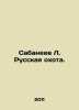 Sabaneev L. Russian Hunt. In Russian (ask us if in doubt)/Sabaneev L. Russkaya o. Sabaneev  Leonid Pavlovich