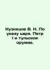 Kuznetsov V. N. By decree of the Tsar  Peter the Great and the Tula weapons. In . Kuznetsov  Vasily Konstantinovich