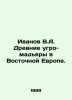Ivanov V.A. Ancient Ugric Magyars in Eastern Europe. In Russian /Ivanov V.A. Dre. Valentin Ivanov