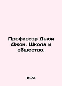 Professor Dewey John: School and Society. In Russian /Professor Dyui Dzhon. Shk
