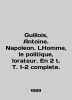 Guillois  Antoine. Napoleon. LHomme  le politique  lorateur. En 2 t. T. 1-2 comp. 