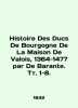 Histoire Des Ducs De Bourgogne De La Maison De Valois  1364-1477 par De Barante.. 