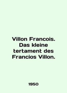 Villon Francois. Das kleine tertament des Francios Villon. In German /Villon Fr. undefined