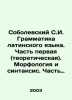 Sobolevsky S.I. Latin Grammar. Part one (theoretical). Morphology and syntax. Pa. Sobolevsky  Sergei Ivanovich