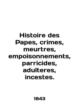 Histoire des Papes, crimes, meurtres, empoisonnements, parricides, adulteres, i. undefined