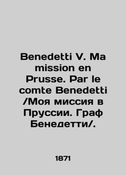 Benedetti V. Ma mission en Prusse. Par le comte Benedetti / My mission in Prussi. undefined