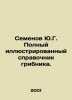 Y.G. Semyonovs Complete Illustrated Guide to Mushroom. In Russian /Semenov Yu.G. Julian Semenov