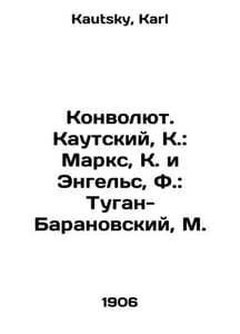 Convolutee. Kautsky, K.: Marx, K. and Engels, F.: Tugan-Baranovsky, M. In Russi