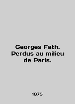 Georges Fath. Perdus au milieu de Paris. In French /Georges Fath. Perdus au mil. undefined