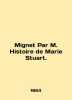 Mignet Par M. Histoire de Marie Stuart. In English (ask us if in doubt)./Mignet Par M. Histoire de Marie Stuart.. 