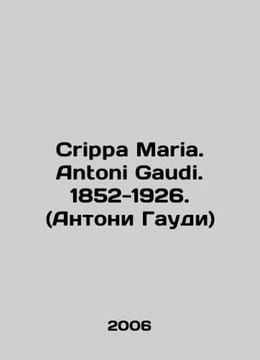 Crippa Maria. Antoni Gaudi. 1852-1926. (Antoni Gaudi) In Russian /Crippa Maria.. undefined
