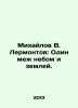 Mikhailov V. Lermontov: Alone between heaven and earth. In Russian /Mikhaylov V. Mikhailov, Vladimir
