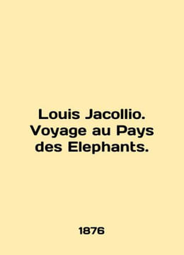 Louis Jacollio. Voyage au Pays des Elephants. In English /Louis Jacollio. Voyag. undefined